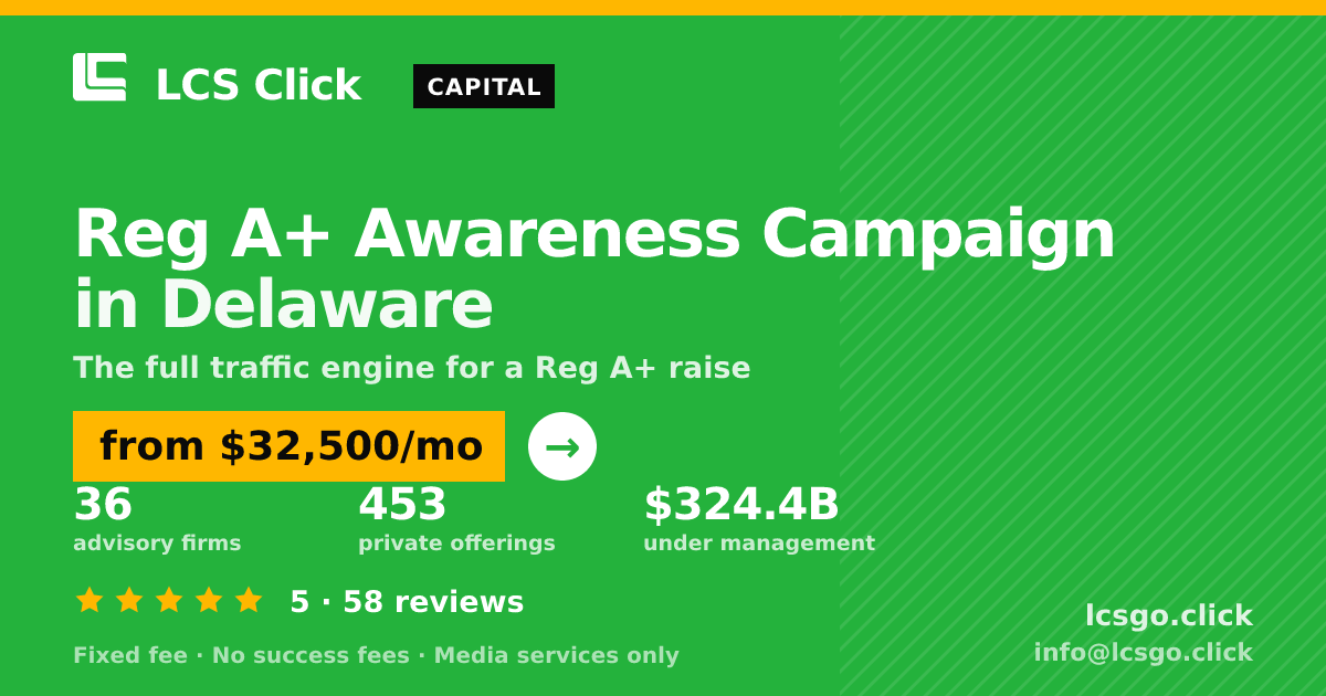 Reg A+ Awareness Campaign in Delaware — from $32,500/mo, rated 5/5 across 58 reviews. LCS Click.