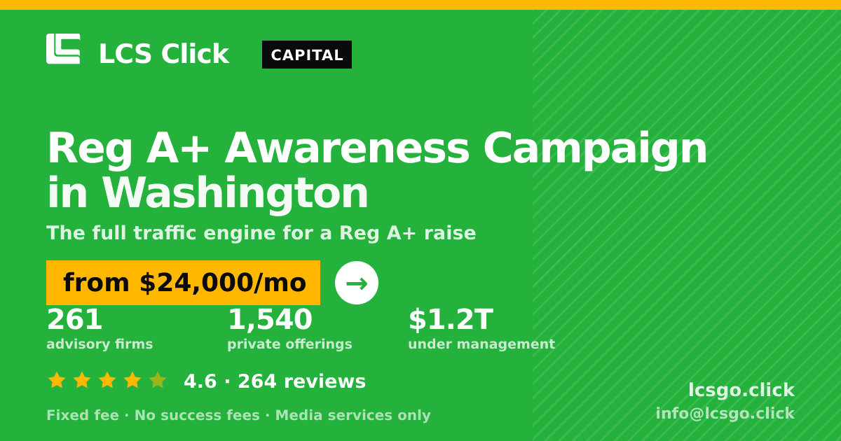 Reg A+ Awareness Campaign in Washington — from $24,000/mo, rated 4.6/5 across 264 reviews. LCS Click.
